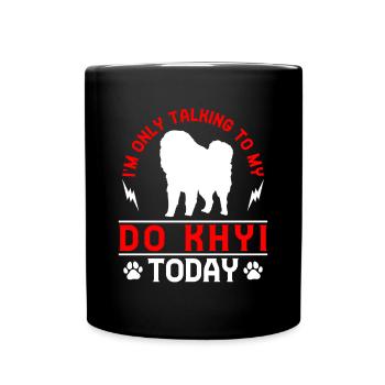 Just talk to Do Khyi Tibetan Mastiff Tibetan Mastiff - Full Colour Mug - black - Front