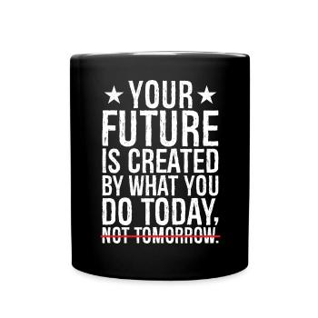 your future is created by what you do today not - Full Colour Mug - black - Front