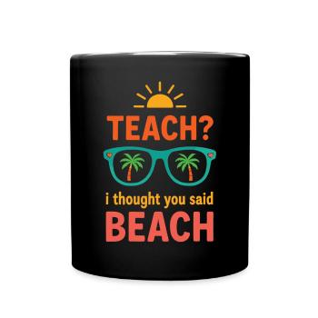 Teach? I Thought You Said Beach - Tasse einfarbig - Schwarz - Vorne