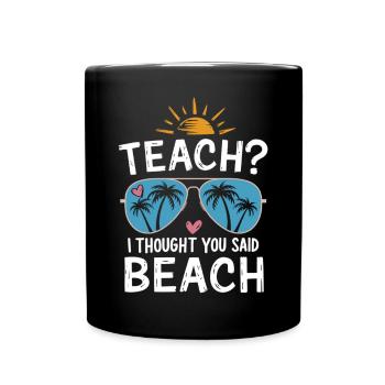 Teach? I Thought You Said Beach - Full Colour Mug - black - Front