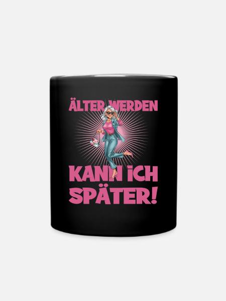 Älter Werden Kann Ich Später Humorvoller Spruch - Tasse einfarbig - Schwarz