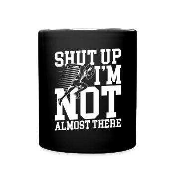 Shut up i m not almost there - Tasse einfarbig - Schwarz - Vorne