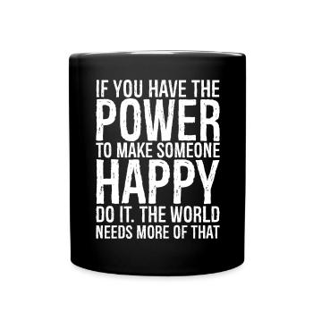 If you have the power to make someone happy do - Full Colour Mug - black - Front