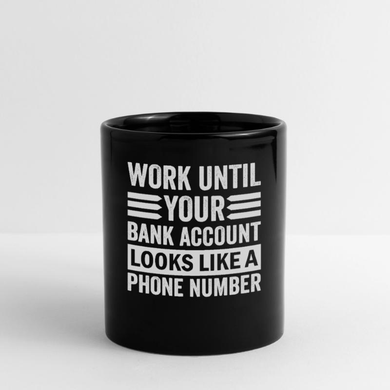 Arbeite bis dein Konto aussieht wie Telefonnummer Tasse einfarbig