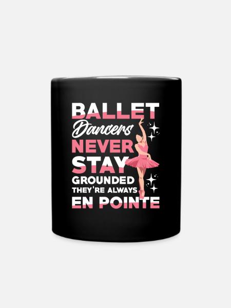 Ballet Dancers Always En Pointe Never Grounded - Full Colour Mug - black