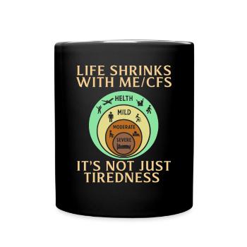 Life Shrinks with ME CFS Its Not Just Tiredness - Tasse einfarbig - Schwarz - Vorne