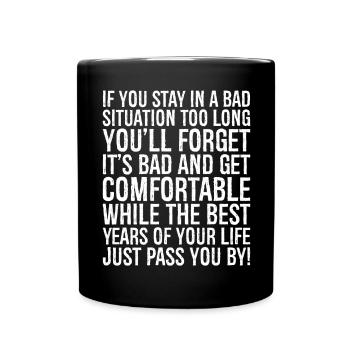if you stay in a bad situation too long you'll - Full Colour Mug - black - Front