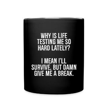 pourquoi la vie me met-elle si à l’épreuve ces derniers temps, je veux dire que je - Mug uni - noir - Devant