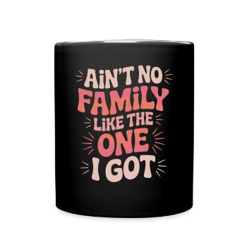 Ain't No Family Like The One I Got Inspirational - Full Colour Mug - black - Front