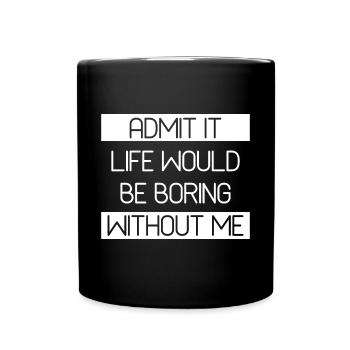 Admit It Life Would Be Boring Without Me - Funny - Full Colour Mug - black - Front