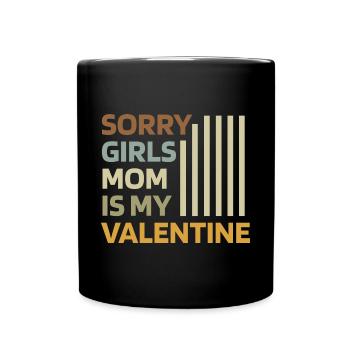 Sorry Girls Mom Is My Valentine - Valentine's Day - Full Colour Mug - black - Front