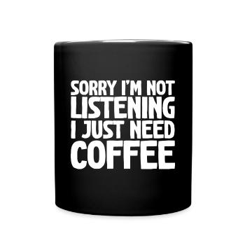 Sorry I'm Not Listening I Just Need Coffee - Full Colour Mug - black - Front