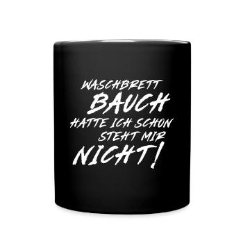 Waschbrett Bauch hatte ich schon steht mir nicht! - Tasse einfarbig - Schwarz - Vorne