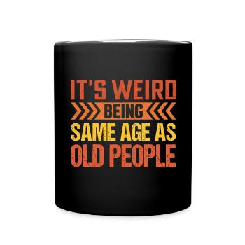 It's Weird Being The Same Age As Old People - Full Colour Mug - black - Front