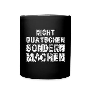 Nicht Quatschen sondern Machen Motivation Spruch - Tasse einfarbig - Schwarz - Vorne