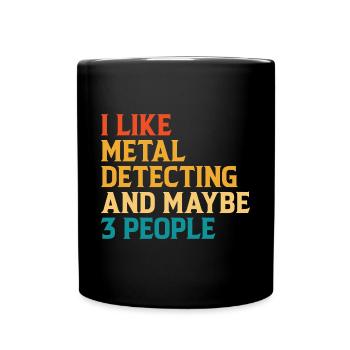 I Like Metal Detecting And Maybe 3 People - Tasse einfarbig - Schwarz - Vorne