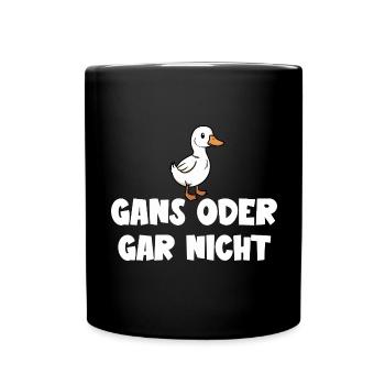 Ganz oder gar nicht ein lustiges Gans Spruch - Tasse einfarbig - Schwarz - Vorne