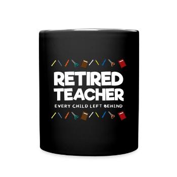 Retired Teacher Every Child Left Behind Lehrer - Full Colour Mug - black - Front