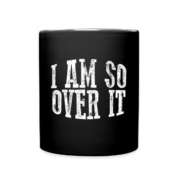 I Am So Over It 11 - Full Colour Mug - black - Front