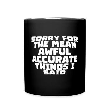 Sorry For The Mean, Awful, Accurate Things I Said2 - Full Colour Mug - black - Front