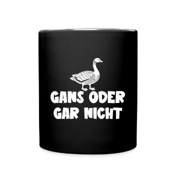 Ganz oder gar nicht ein lustiges Gans Spruch - Tasse einfarbig - Schwarz - Vorne