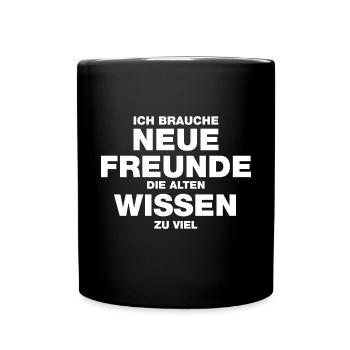 Ich brauche neue Freunde, die alten wissen zu viel - Tasse einfarbig - Schwarz - Vorne