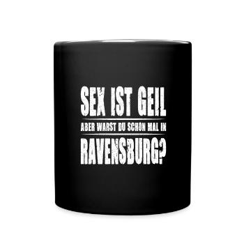 Sex ist Geil aber warst Du schon mal in Ravensburg - Tasse einfarbig - Schwarz - Vorne