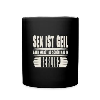 Sex ist Geil aber warst Du schon mal in Berlin - Tasse einfarbig - Schwarz - Vorne