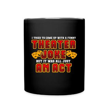I Tried To Come Up With A Funny Theatre Joke But - Full Colour Mug - black - Front