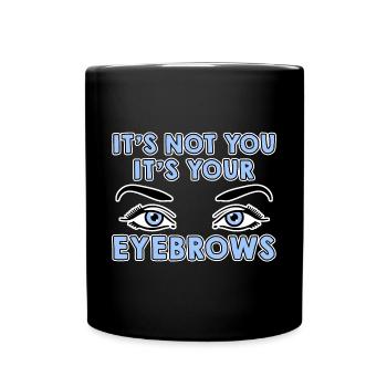 It's Not You It's Your Eyebrows 4 - Full Colour Mug - black - Front