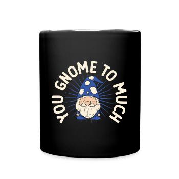 Garden Gnome Costume You Gnome To Much Gnome - Tasse einfarbig - Schwarz - Vorne