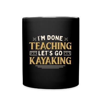 I'm Done Teaching Let's Go Kayaking Funny Teacher - Full Colour Mug - black - Front