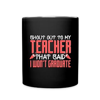Shoutout To My Teacher That Said I Won't Graduate - Full Colour Mug - black - Front