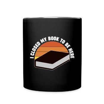 Ich habe mein Buch geschlossen, um hier zu sein - Tasse einfarbig - Schwarz - Vorne