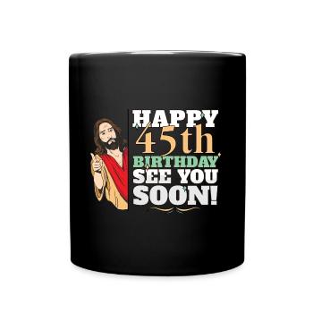 Happy 45th Birthday See You Soon Funny Jesus Meme - Tasse einfarbig - Schwarz - Vorne