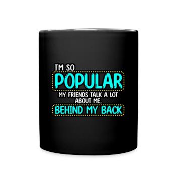 I’m So Popular My Friends Talk A Lot About Me - Full Colour Mug - black - Front