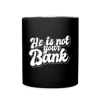 He Is Not Your Bank Gender Equality Financial - Tasse einfarbig - Schwarz - Vorne
