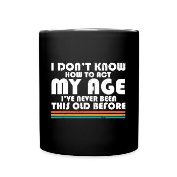 I Don't Know How To Act My Age Funny Adulting - Tasse einfarbig - Schwarz - Vorne