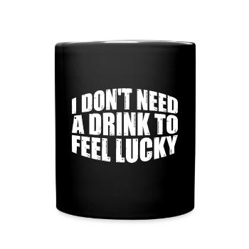 I Don't Need A Drink To Feel Lucky 4 - Tasse einfarbig - Schwarz - Vorne