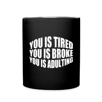 You Is Tired You Is Broke You Is Adulting 8 - Tasse einfarbig - Schwarz - Vorne