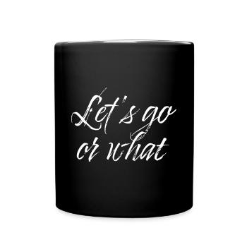 Lets go or what - Tasse einfarbig - Schwarz - Vorne
