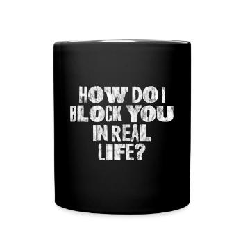 How Do I Block You In Real Life 3 - Full Colour Mug - black - Front