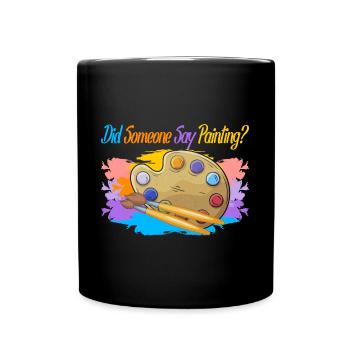 Artist Painter Graphic Did Someone Say Painting - Full Colour Mug - black - Front
