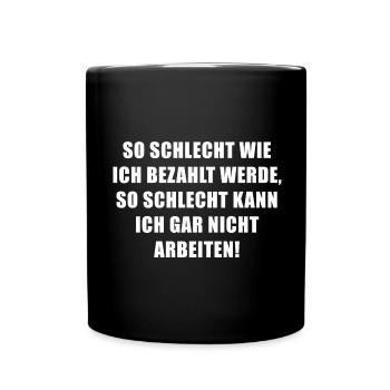 So schlecht wie ich bezahlt werde... - Tasse einfarbig - Schwarz - Vorne