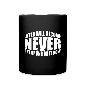 Later Will Become Never, Get Up And Do It Now 4 - Full Colour Mug - black - Front