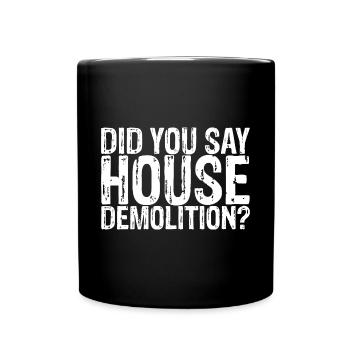 Did You Say House Demolition 3 - Full Colour Mug - black - Front