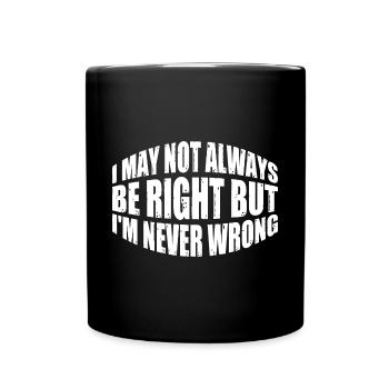 I May Not Always Be Right But I'm Never Wrong 35 - Tasse einfarbig - Schwarz - Vorne