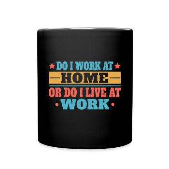 Arbeite Ich Zu Hause Oder Lebe Ich Bei Der Arbeit - Tasse einfarbig - Schwarz - Vorne