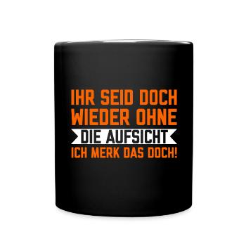 Ihr seid doch wieder ohne die Aufsicht Spruch - Tasse einfarbig - Schwarz - Vorne