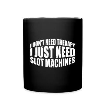 I Don't Need Therapy, I Just Need Slot Machines 4 - Full Colour Mug - black - Front